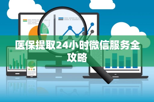 广州医保提取24小时微信服务全攻略