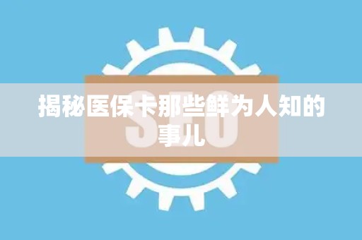 广州揭秘医保卡那些鲜为人知的事儿