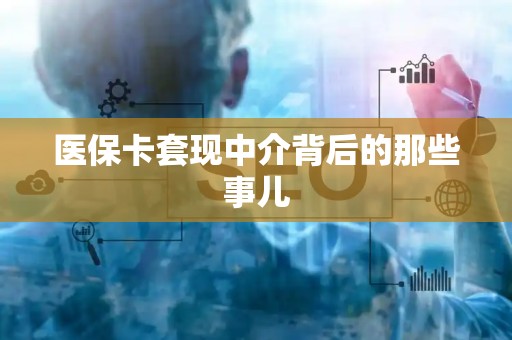广州医保卡套现中介背后的那些事儿