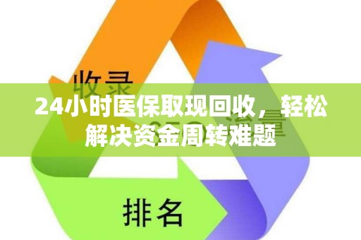 广州24小时医保取现回收，轻松解决资金周转难题