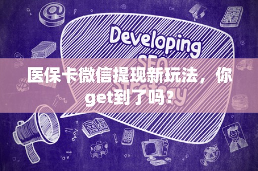 广州医保卡微信提现新玩法，你get到了吗？