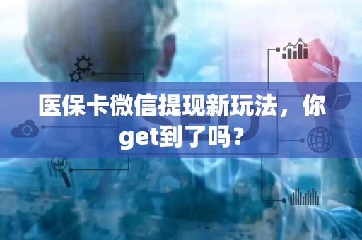 广州医保卡微信提现新玩法，你get到了吗？