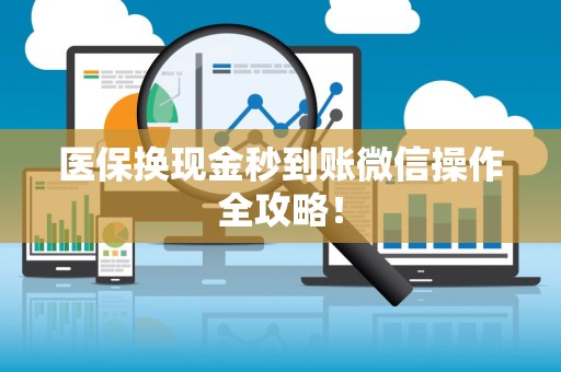 广州医保换现金秒到账微信操作全攻略！