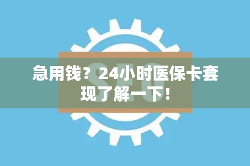 广州急用钱？24小时医保卡套现了解一下！