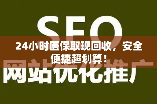 广州24小时医保取现回收，安全便捷超划算！