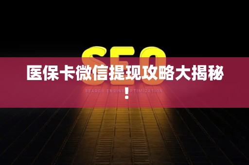 广州医保卡微信提现攻略大揭秘！