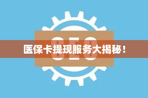广州医保卡提现服务大揭秘！