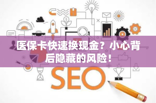 广州医保卡快速换现金？小心背后隐藏的风险！