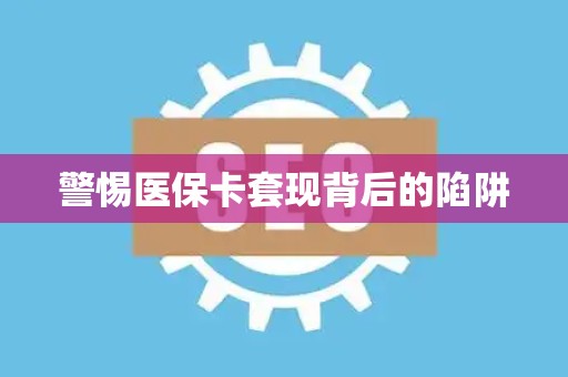 广州警惕医保卡套现背后的陷阱
