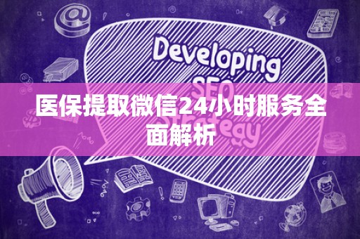 广州医保提取微信24小时服务全面解析