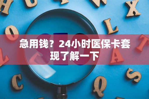 广州急用钱？24小时医保卡套现了解一下