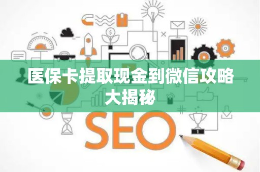 广州医保卡提取现金到微信攻略大揭秘
