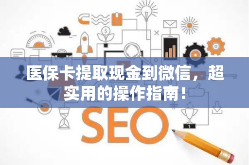 广州医保卡提取现金到微信，超实用的操作指南！