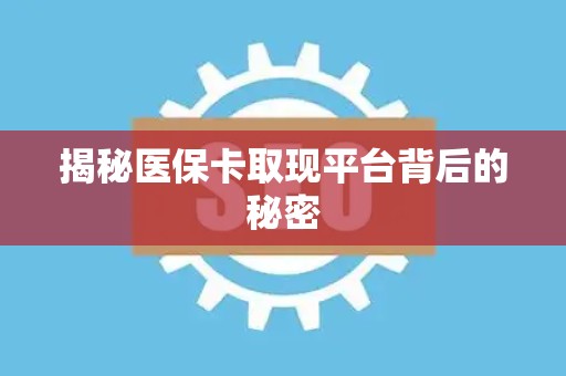 广州揭秘医保卡取现平台背后的秘密