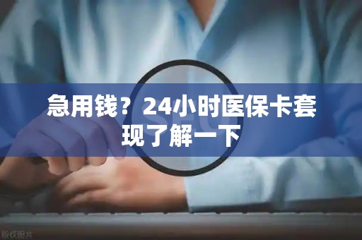 广州急用钱？24小时医保卡套现了解一下