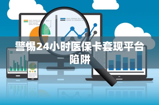 广州警惕24小时医保卡套现平台陷阱