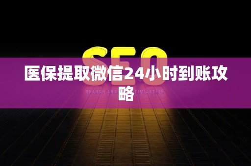 广州医保提取微信24小时到账攻略