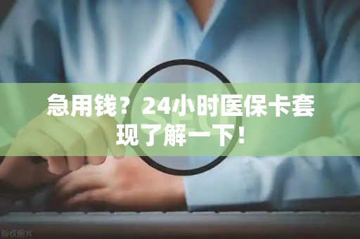 广州急用钱？24小时医保卡套现了解一下！
