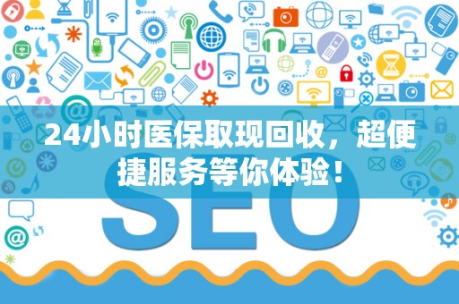 广州24小时医保取现回收，超便捷服务等你体验！