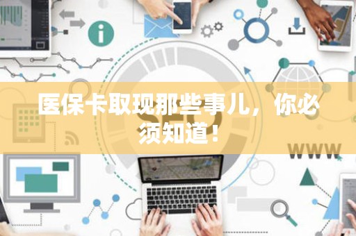 广州医保卡取现那些事儿，你必须知道！