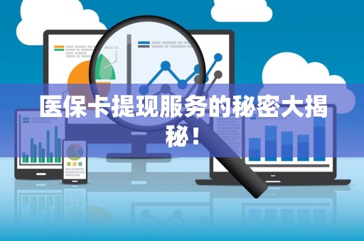 广州医保卡提现服务的秘密大揭秘！