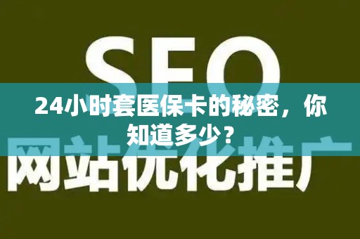 广州24小时套医保卡的秘密，你知道多少？