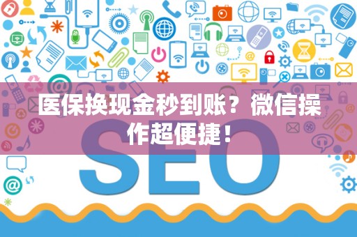 广州医保换现金秒到账？微信操作超便捷！