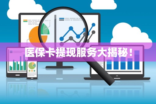 广州医保卡提现服务大揭秘！