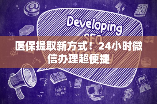 广州医保提取新方式！24小时微信办理超便捷