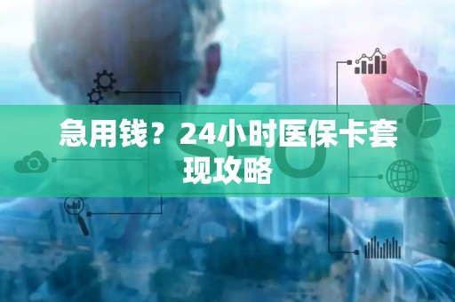 广州急用钱？24小时医保卡套现攻略