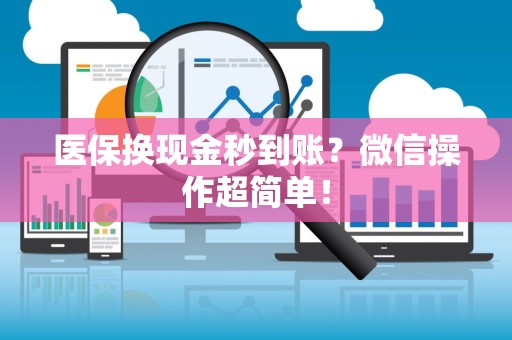 广州医保换现金秒到账？微信操作超简单！